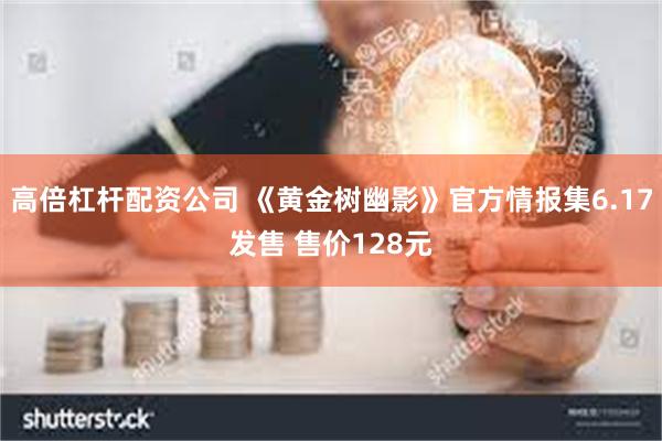 高倍杠杆配资公司 《黄金树幽影》官方情报集6.17发售 售价128元