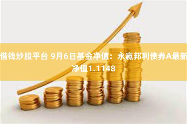 借钱炒股平台 9月6日基金净值：永赢邦利债券A最新净值1.1148