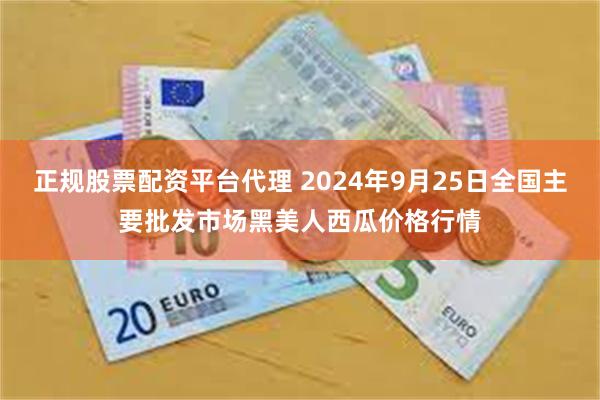 正规股票配资平台代理 2024年9月25日全国主要批发市场黑美人西瓜价格行情